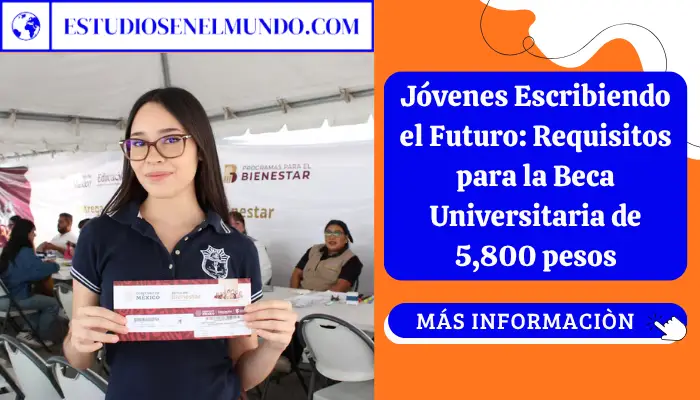 Jóvenes Escribiendo el Futuro: Requisitos para la Beca Universitaria de 5,800 pesos