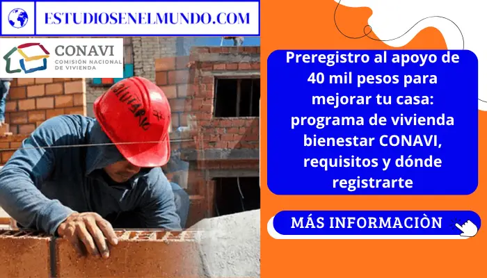 Preregistro al apoyo de 40 mil pesos para mejorar tu casa: programa de vivienda bienestar CONAVI, requisitos y dónde registrarte