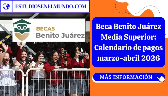 Beca Benito Juárez Media Superior: Calendario de pagos marzo-abril 2026