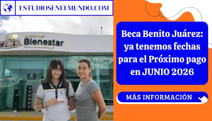 Beca Benito Juárez: ya tenemos fechas para el Próximo pago en JUNIO 2026